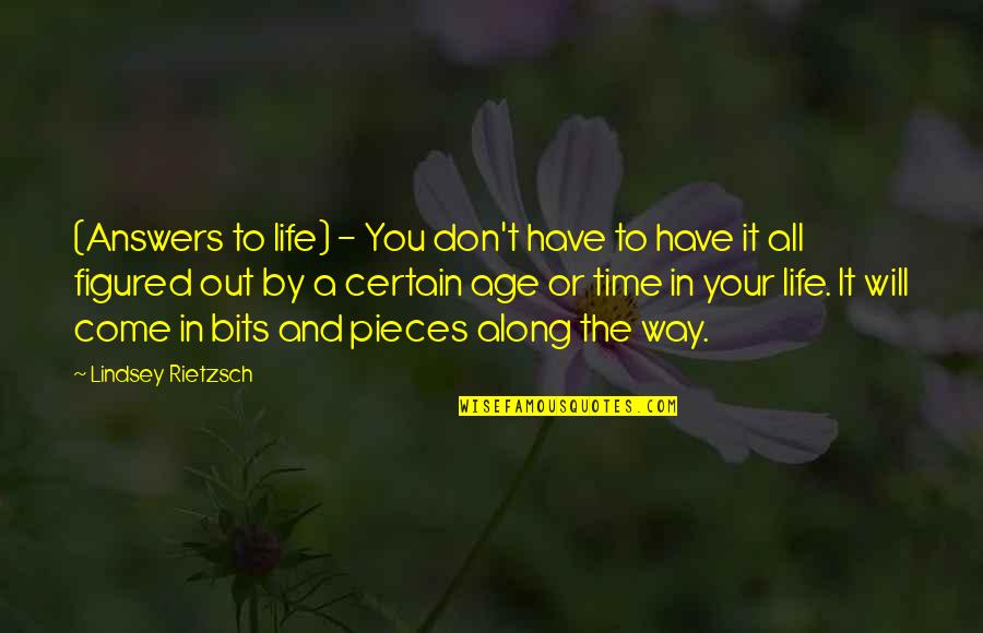 Bits & Pieces Quotes By Lindsey Rietzsch: (Answers to life) - You don't have to