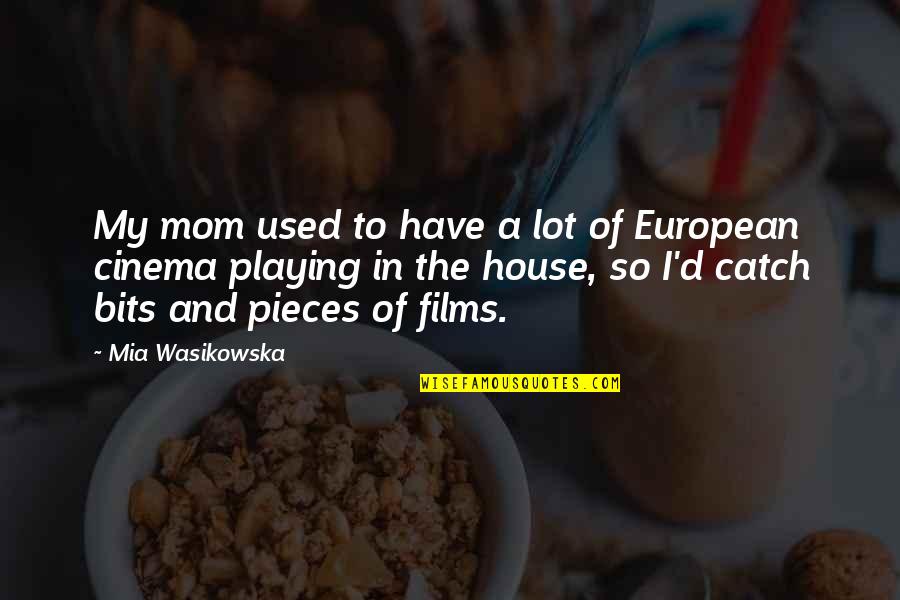 Bits & Pieces Quotes By Mia Wasikowska: My mom used to have a lot of