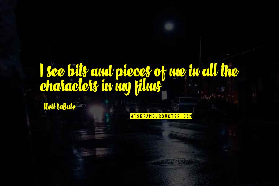 Bits & Pieces Quotes By Neil LaBute: I see bits and pieces of me in