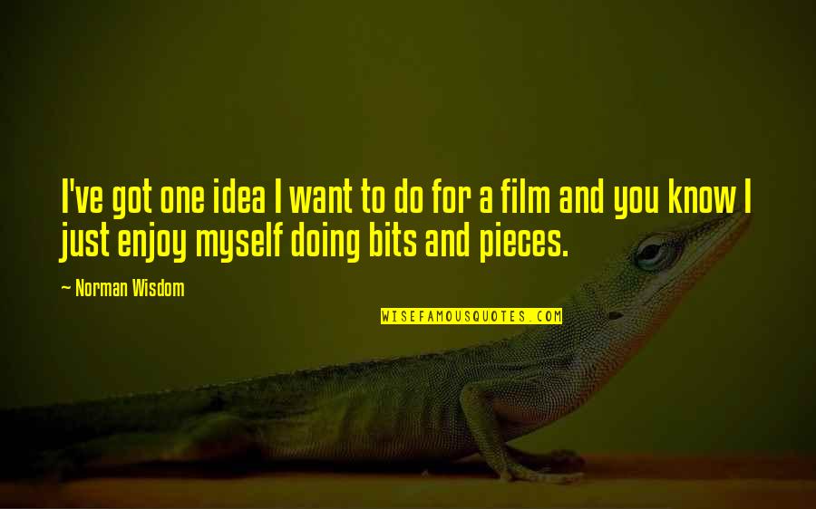 Bits & Pieces Quotes By Norman Wisdom: I've got one idea I want to do