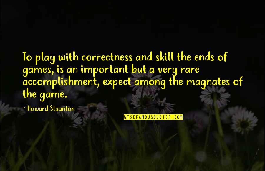 Bitsch Etudes Quotes By Howard Staunton: To play with correctness and skill the ends