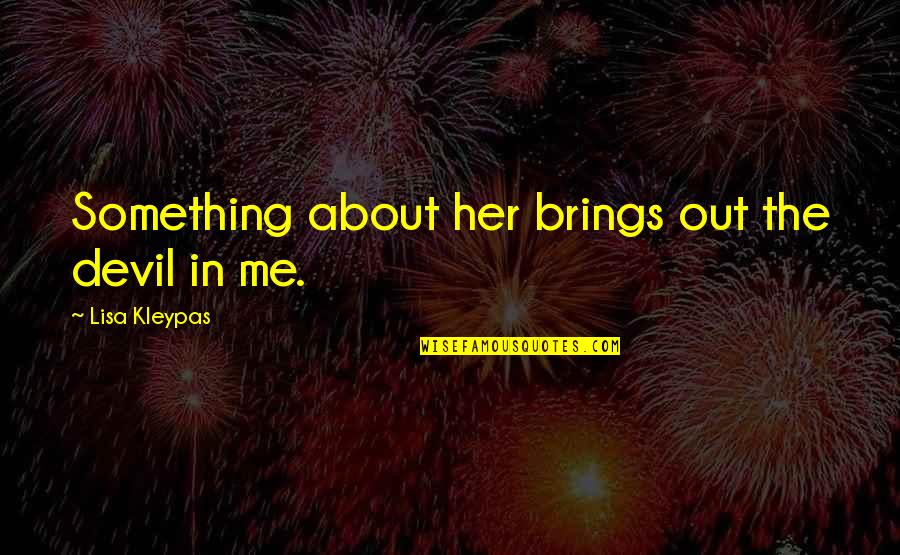 Bitsch Etudes Quotes By Lisa Kleypas: Something about her brings out the devil in