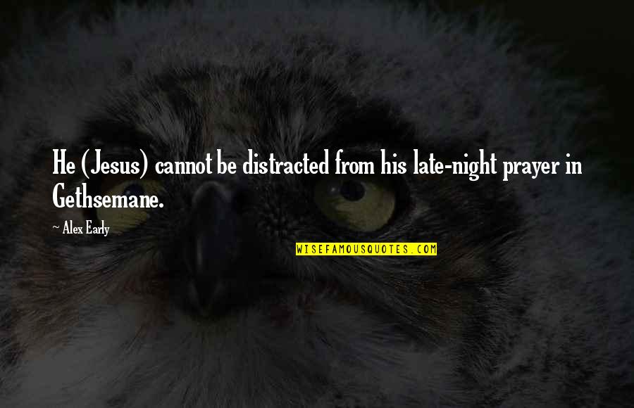 Bitsch Tempo Quotes By Alex Early: He (Jesus) cannot be distracted from his late-night
