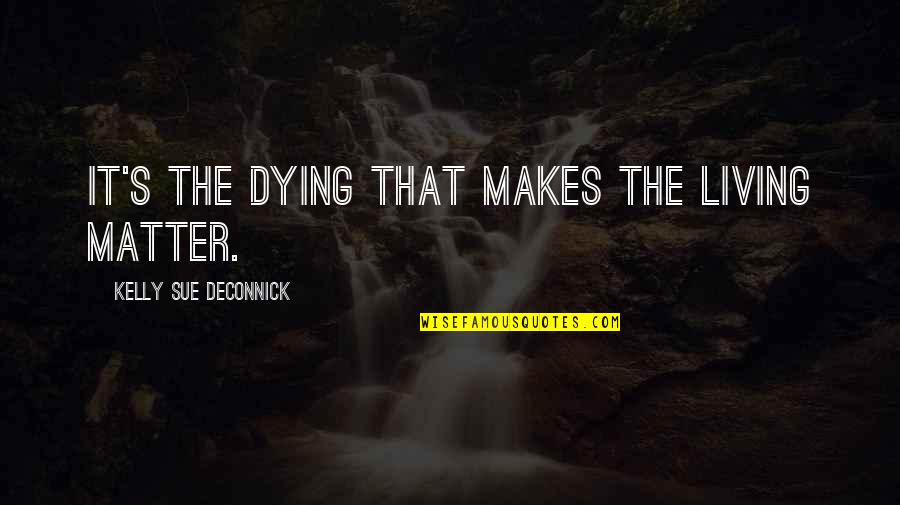 Bitsuisse Quotes By Kelly Sue DeConnick: It's the dying that makes the living matter.