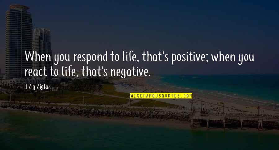 Bitsuisse Quotes By Zig Ziglar: When you respond to life, that's positive; when