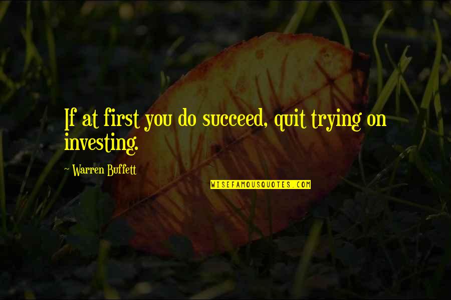 Bittara Roti Quotes By Warren Buffett: If at first you do succeed, quit trying Bittara Roti Quotes By Warren Buffett: If at first you do succeed, quit trying