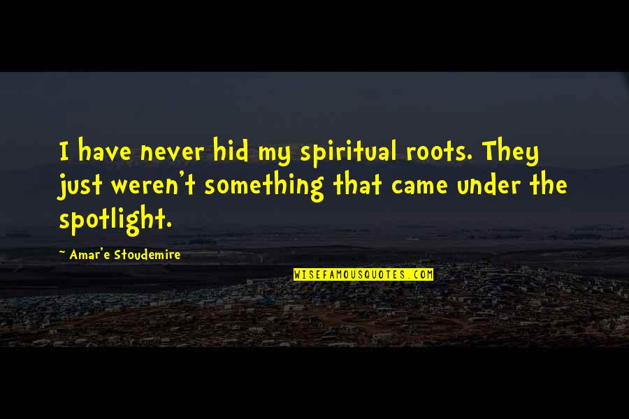 Bitte Quotes By Amar'e Stoudemire: I have never hid my spiritual roots. They Bitte Quotes By Amar'e Stoudemire: I have never hid my spiritual roots. They