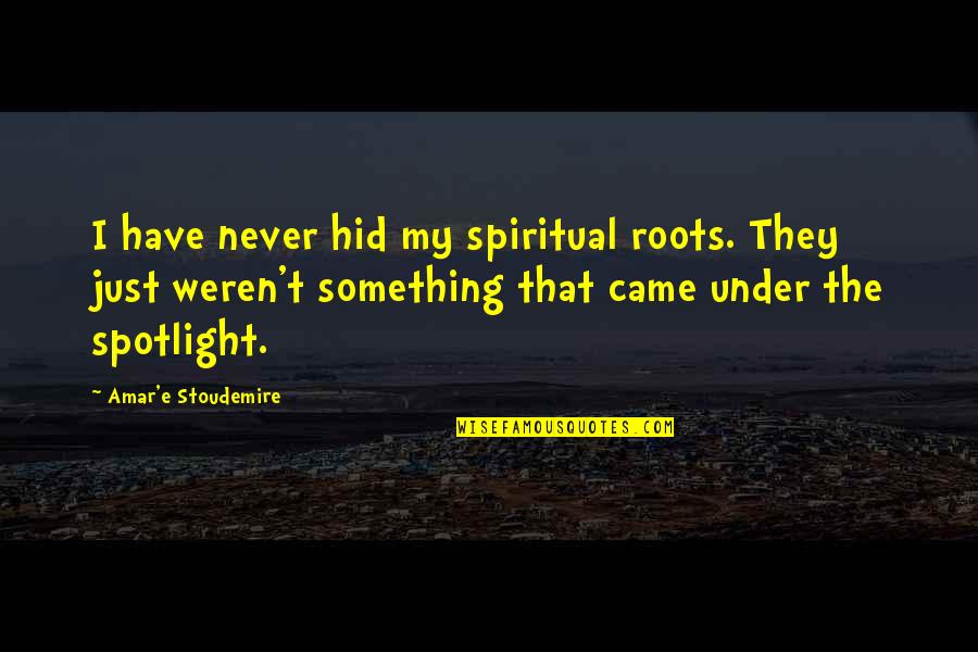 Bitte Quotes By Amar'e Stoudemire: I have never hid my spiritual roots. They