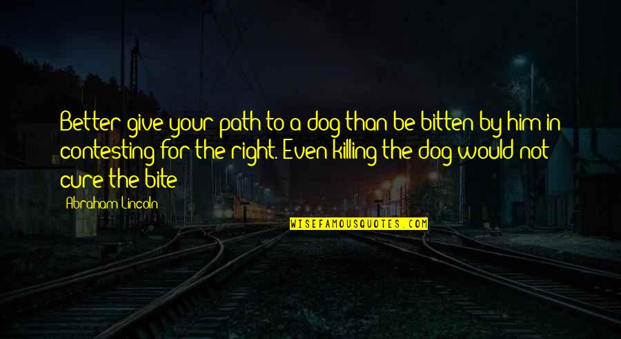 Bitten By Dog Quotes By Abraham Lincoln: Better give your path to a dog than