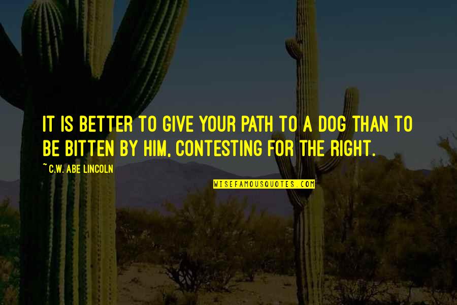 Bitten By Dog Quotes By C.W. Abe Lincoln: It is better to give your path to