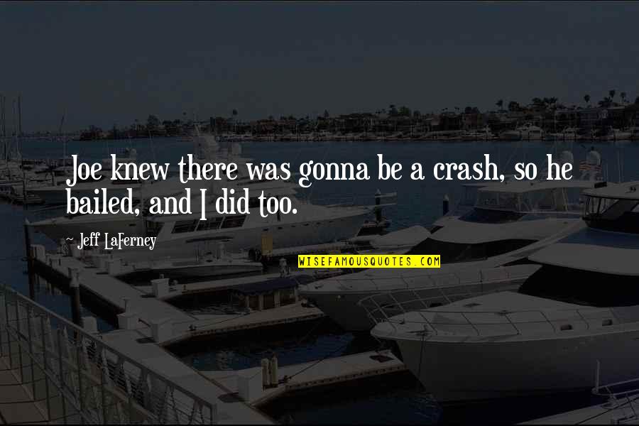 Bitten By Dog Quotes By Jeff LaFerney: Joe knew there was gonna be a crash,