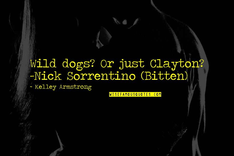 Bitten By Dog Quotes By Kelley Armstrong: Wild dogs? Or just Clayton? -Nick Sorrentino (Bitten)