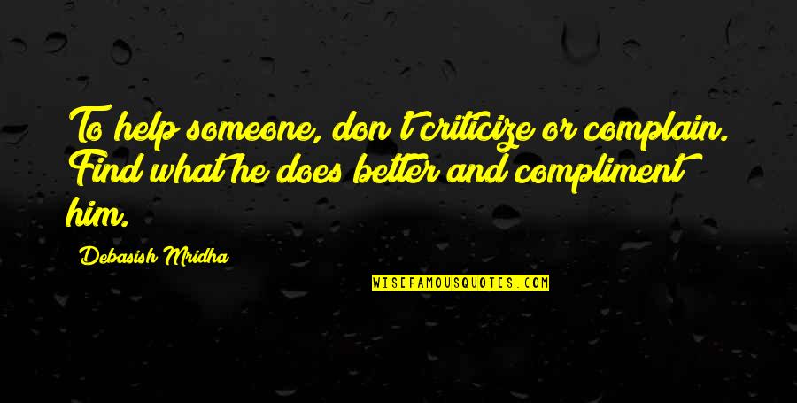 Bitten Lips Quotes By Debasish Mridha: To help someone, don't criticize or complain. Find