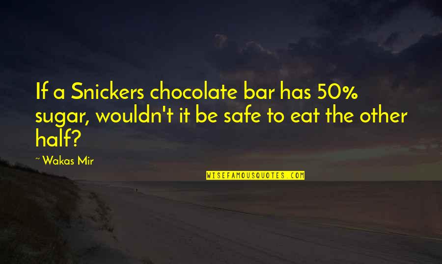 Bitten Lips Quotes By Wakas Mir: If a Snickers chocolate bar has 50% sugar,