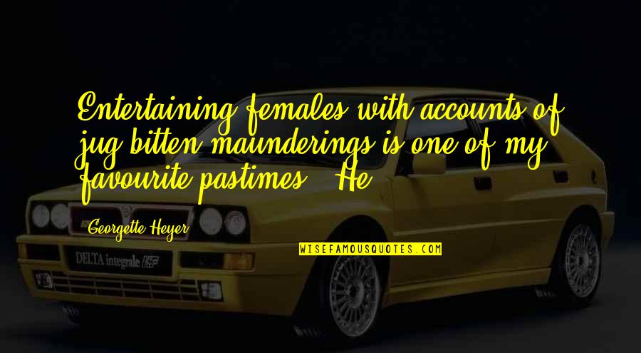 Bitten Quotes By Georgette Heyer: Entertaining females with accounts of jug-bitten maunderings is