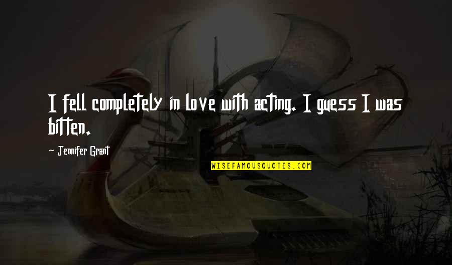 Bitten Quotes By Jennifer Grant: I fell completely in love with acting. I