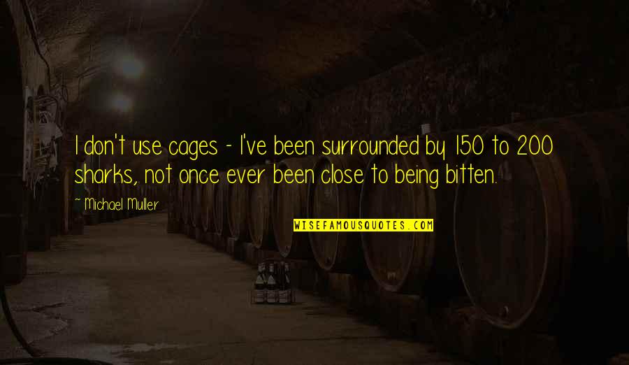 Bitten Quotes By Michael Muller: I don't use cages - I've been surrounded