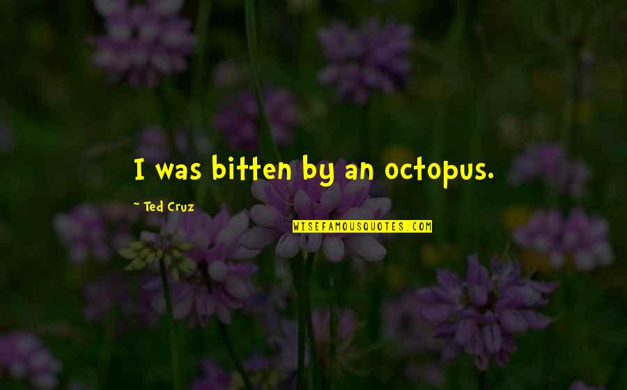 Bitten Quotes By Ted Cruz: I was bitten by an octopus.