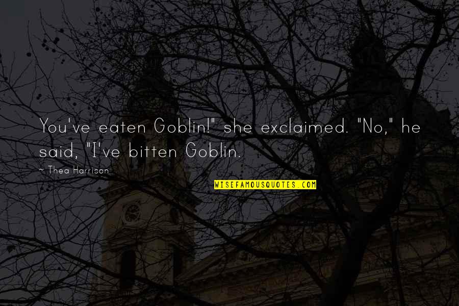 Bitten Quotes By Thea Harrison: You've eaten Goblin!" she exclaimed. "No," he said,