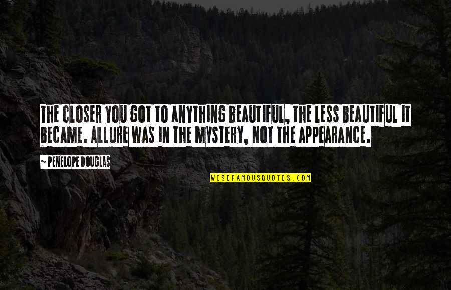 Bitten Tv Series Quotes By Penelope Douglas: The closer you got to anything beautiful, the Bitten Tv Series Quotes By Penelope Douglas: The closer you got to anything beautiful, the