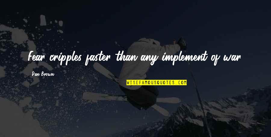 Bittenbender Md Quotes By Dan Brown: Fear cripples faster than any implement of war. Bittenbender Md Quotes By Dan Brown: Fear cripples faster than any implement of war.