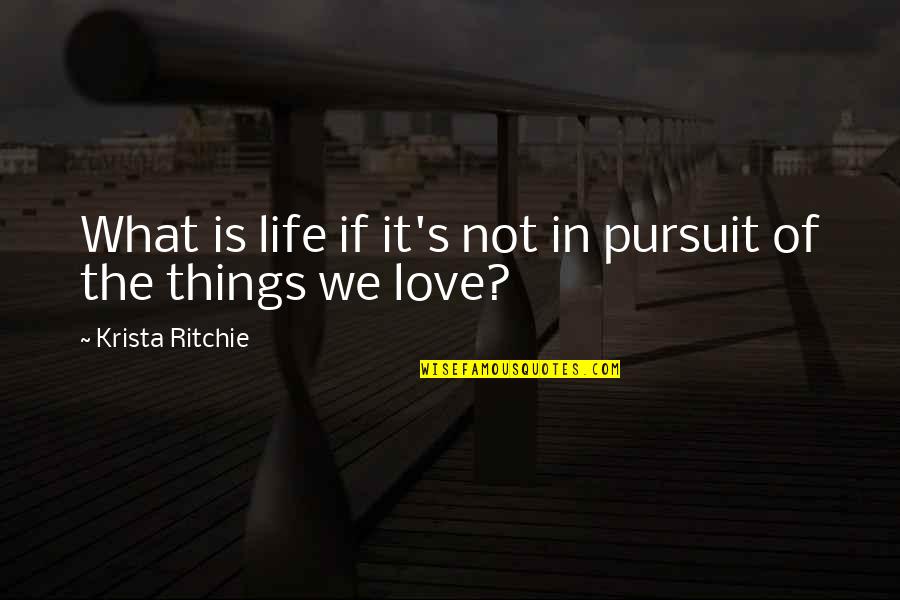 Bittencourt Lopes Quotes By Krista Ritchie: What is life if it's not in pursuit Bittencourt Lopes Quotes By Krista Ritchie: What is life if it's not in pursuit