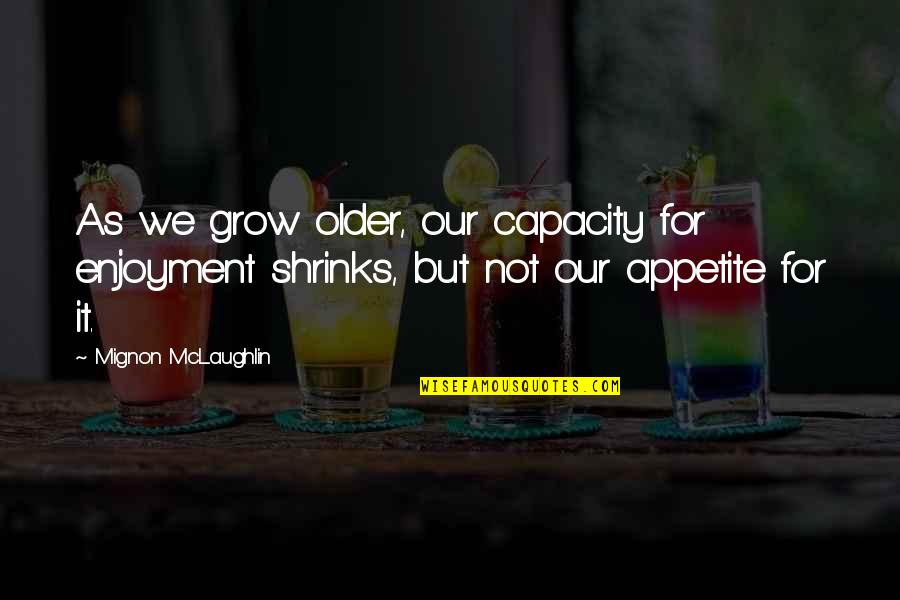 Bittencourt Model Quotes By Mignon McLaughlin: As we grow older, our capacity for enjoyment