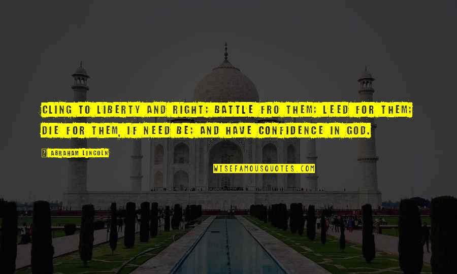 Bitter Aftertaste Quotes By Abraham Lincoln: Cling to liberty and right; battle fro them; Bitter Aftertaste Quotes By Abraham Lincoln: Cling to liberty and right; battle fro them;