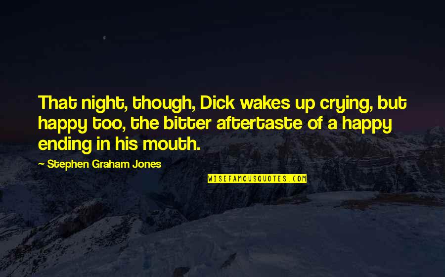 Bitter Aftertaste Quotes By Stephen Graham Jones: That night, though, Dick wakes up crying, but Bitter Aftertaste Quotes By Stephen Graham Jones: That night, though, Dick wakes up crying, but