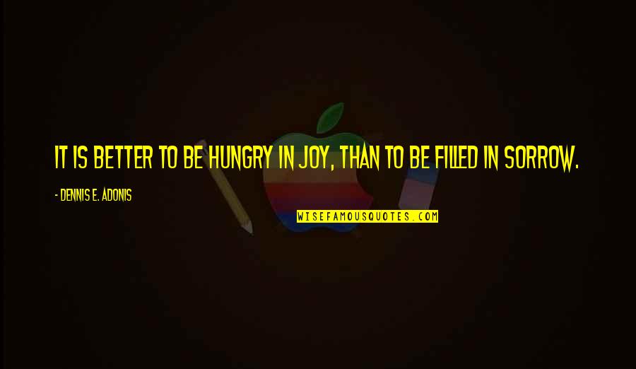 Bitter And Better Quotes By Dennis E. Adonis: It is better to be hungry in joy,
