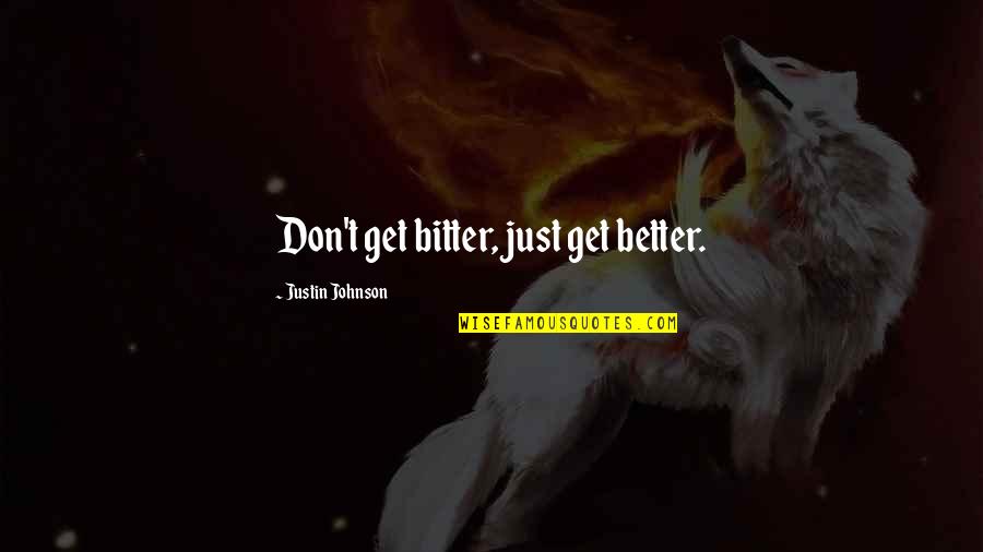 Bitter And Better Quotes By Justin Johnson: Don't get bitter, just get better.