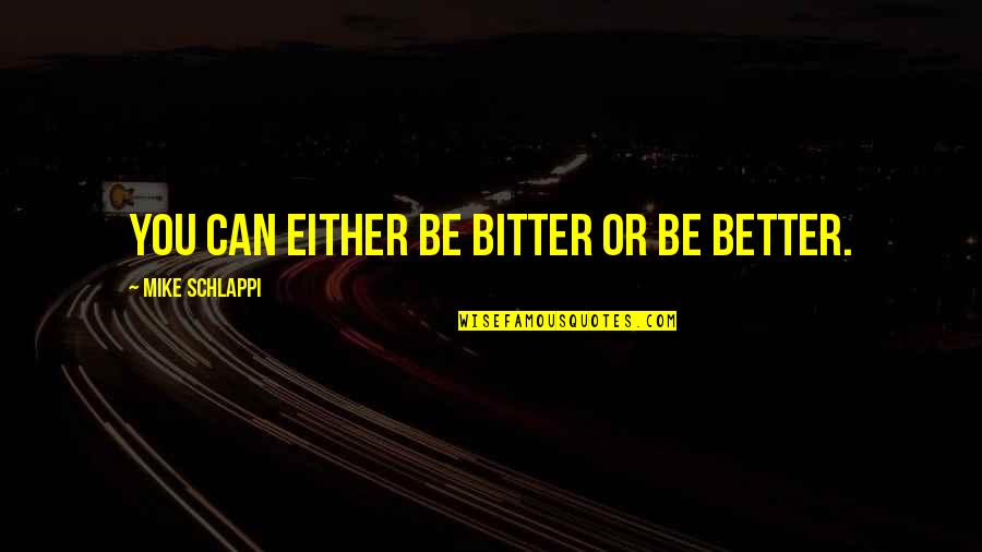 Bitter And Better Quotes By Mike Schlappi: You can either be bitter or be better.