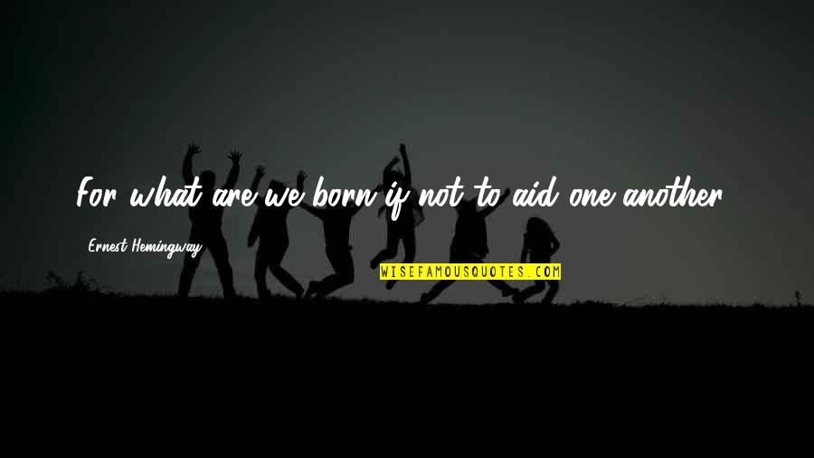 Bitter And Cynical Quotes By Ernest Hemingway,: For what are we born if not to Bitter And Cynical Quotes By Ernest Hemingway,: For what are we born if not to