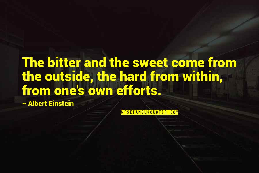 Bitter And Sweet Quotes By Albert Einstein: The bitter and the sweet come from the Bitter And Sweet Quotes By Albert Einstein: The bitter and the sweet come from the