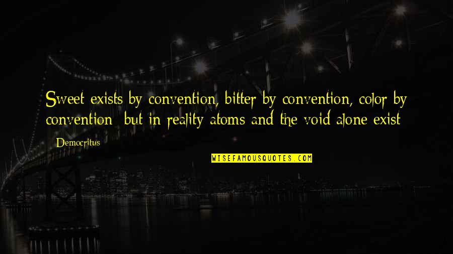 Bitter And Sweet Quotes By Democritus: Sweet exists by convention, bitter by convention, color