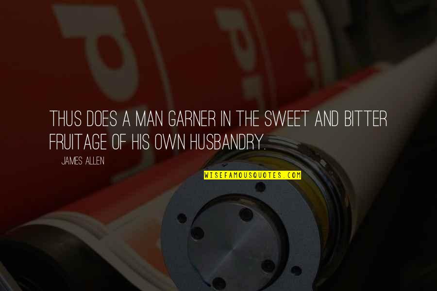 Bitter And Sweet Quotes By James Allen: Thus does a man garner in the sweet