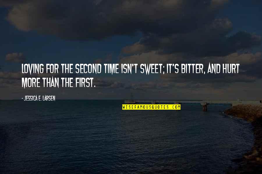 Bitter And Sweet Quotes By Jessica E. Larsen: Loving for the second time isn't sweet; it's