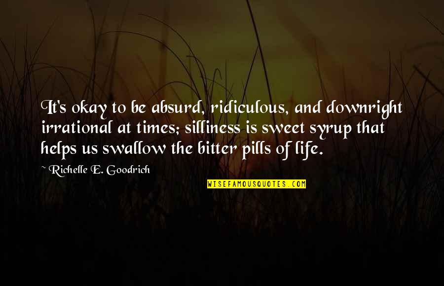 Bitter And Sweet Quotes By Richelle E. Goodrich: It's okay to be absurd, ridiculous, and downright