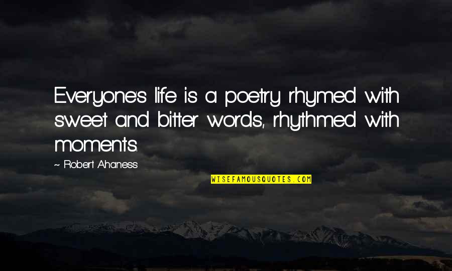 Bitter And Sweet Quotes By Robert Ahaness: Everyone's life is a poetry rhymed with sweet Bitter And Sweet Quotes By Robert Ahaness: Everyone's life is a poetry rhymed with sweet