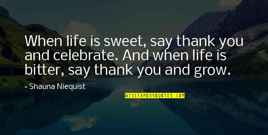 Bitter And Sweet Quotes By Shauna Niequist: When life is sweet, say thank you and