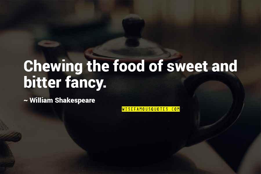 Bitter And Sweet Quotes By William Shakespeare: Chewing the food of sweet and bitter fancy.