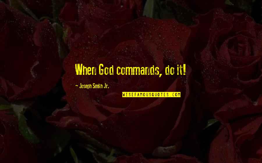 Bitter And Twisted Quotes By Joseph Smith Jr.: When God commands, do it!