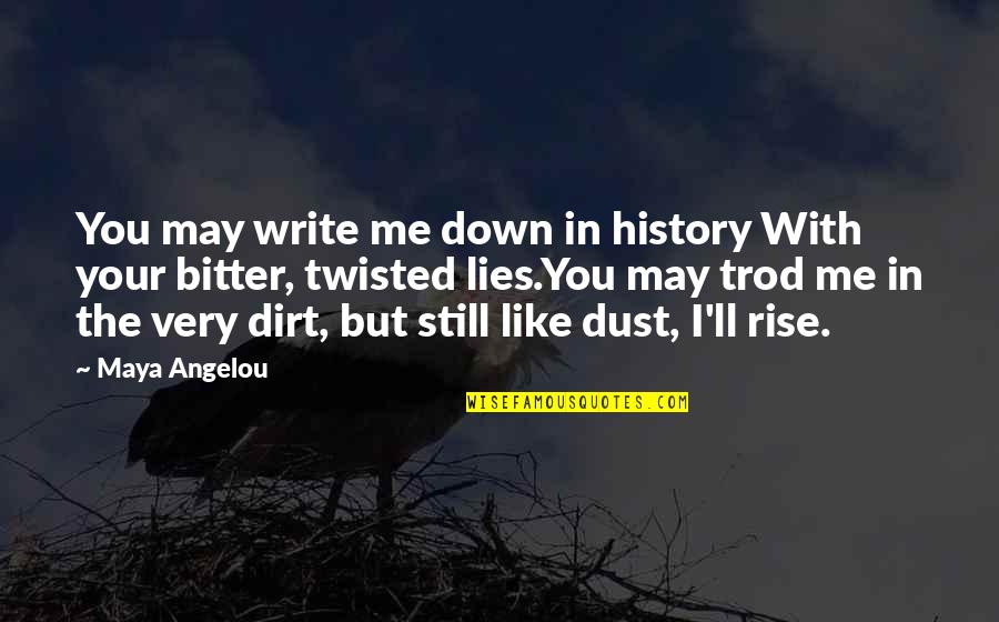 Bitter And Twisted Quotes By Maya Angelou: You may write me down in history With