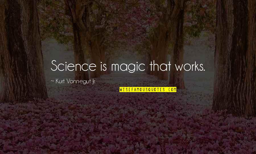 Bitter Bits Better Quotes By Kurt Vonnegut Jr.: Science is magic that works.
