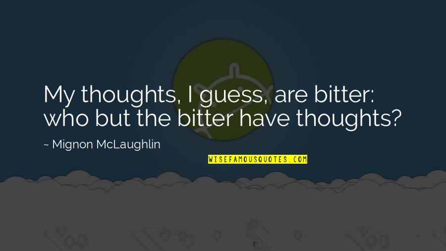 Bitter Bitter Quotes By Mignon McLaughlin: My thoughts, I guess, are bitter: who but