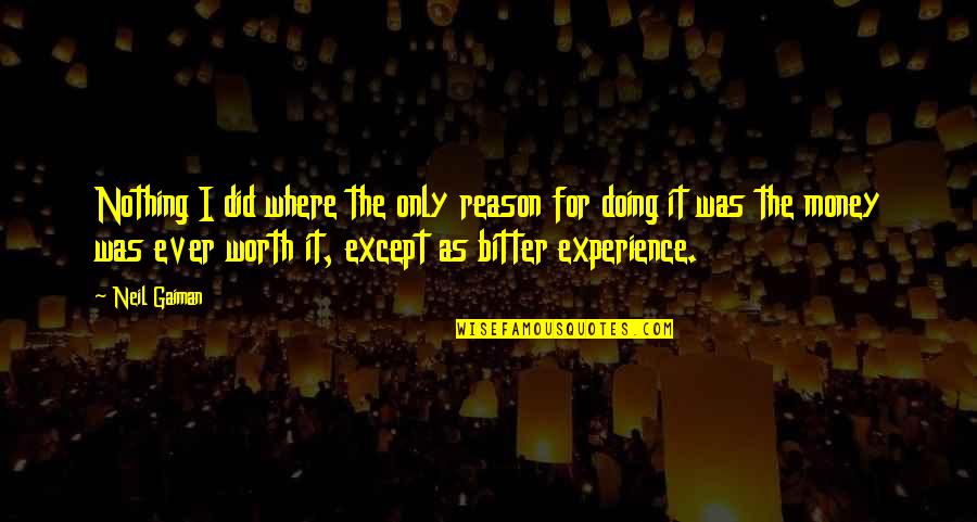 Bitter Bitter Quotes By Neil Gaiman: Nothing I did where the only reason for