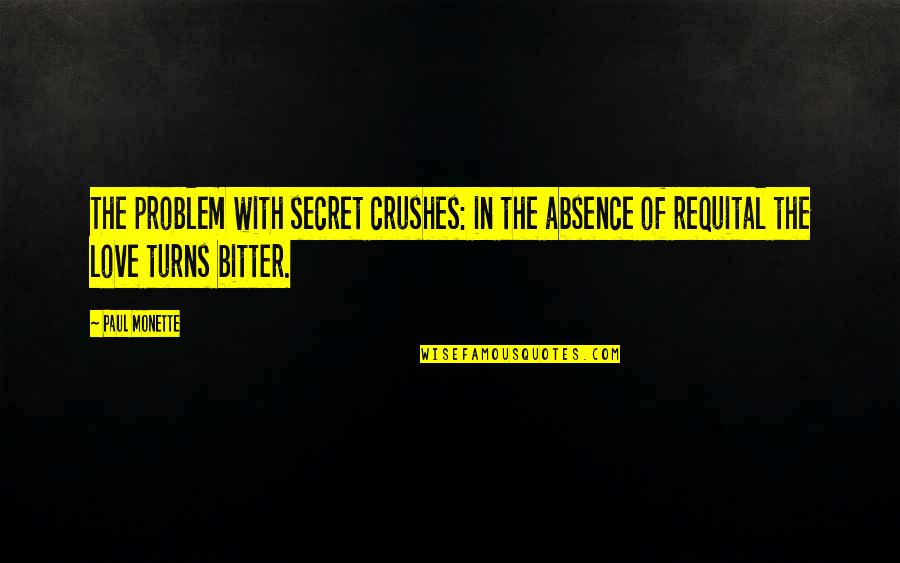 Bitter Bitter Quotes By Paul Monette: The problem with secret crushes: in the absence