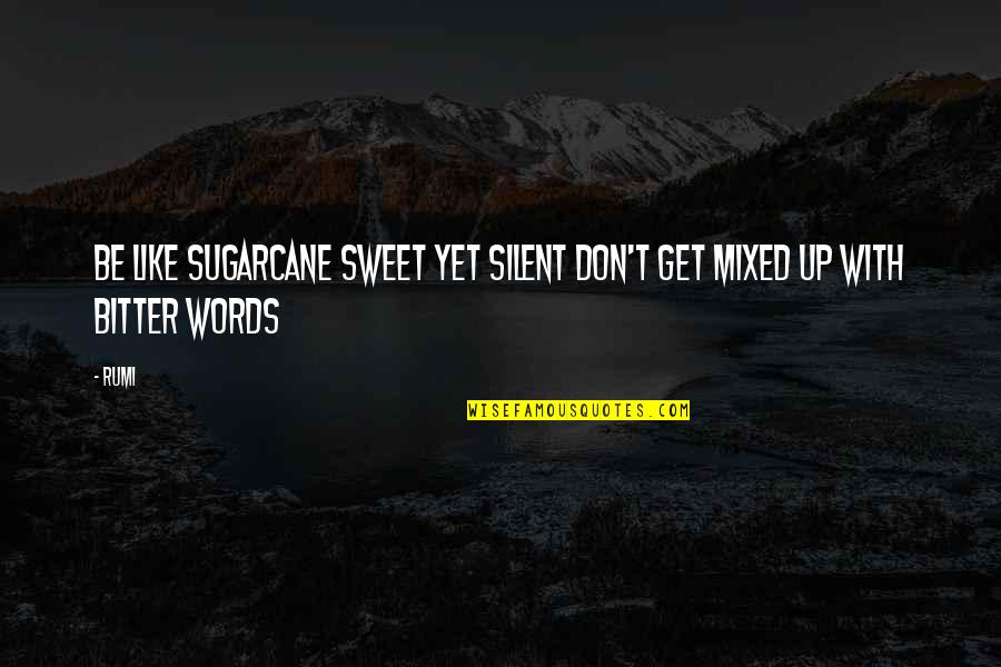 Bitter Bitter Quotes By Rumi: Be like sugarcane sweet yet silent don't get