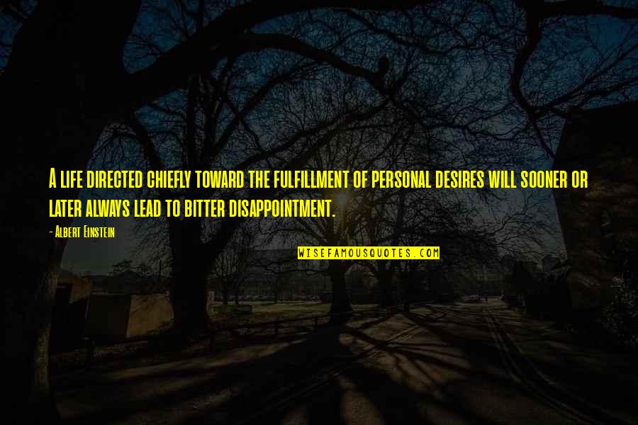 Bitter Disappointment Quotes By Albert Einstein: A life directed chiefly toward the fulfillment of