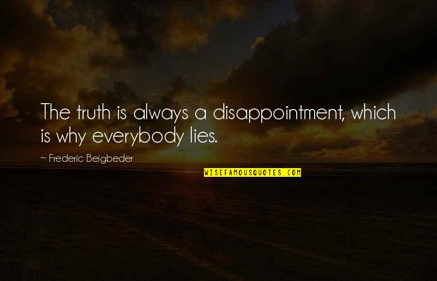 Bitter Disappointment Quotes By Frederic Beigbeder: The truth is always a disappointment, which is Bitter Disappointment Quotes By Frederic Beigbeder: The truth is always a disappointment, which is